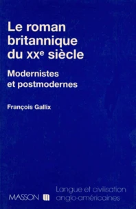 Le Roman Britannique Du Xxeme Siecle. Modernistes Et Postmodernes
