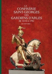 Gallon Cecile - La confrerie saint-georges des gardians d'arles de 1634 a 1782.
