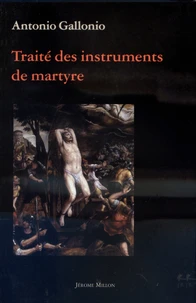 Traite Des Instruments De Martyre Et Des Divers Modes De Supplice Employes Par Les Paiens Contre Les Chretiens