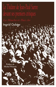 Le Theatre De Jean-Paul Sartre Devant Ses Premiers Critiques. Tome 1, Les Pieces Creees Sous L'Occupation Allemande : Les Mouches Et Huis Clos, 2eme Edition
