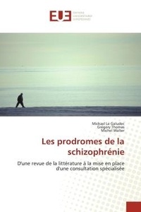 Galudec mickael Le et Grégory Thomas - Les prodromes de la schizophrénie - D'une revue de la littérature à la mise en place d'une consultation spécialisée.