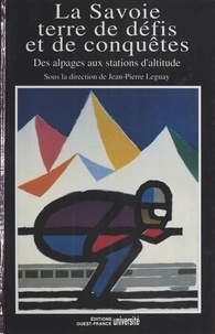  GALZIN Suzanne et  LEGUAY Jean-Pierre - La Savoie, terre de défis et de conquêtes - Des alpages aux stations d'altitude.