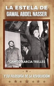 La Estela De Gamal Abdel Nasser Y Su Filosofía De La Revolución