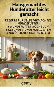 Komplettes hausgemachtes Hundekochbuch: Rezepte für gesündere Hunde