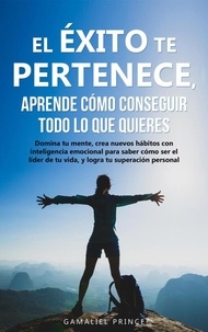  GAMALIEL PRINCE - El éxito te pertenece, aprende cómo conseguir todo lo que quieres: Domina tu mente, crea nuevos hábitos con inteligencia emocional para saber cómo ser el lider de tu vida, y logra tu superación person.