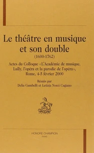 Le théâtre en musique et son double : actes du colloque L'académie de musique, Lully, l'Opéra et la parodie d el'opéra,Rome, 4-5février 2000