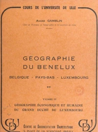 Géographie du Benelux : Belgique, Pays-Bas, Luxembourg (2). Géographie économique et humaine du Grand Duché de Luxembourg