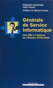 Generale De Service Informatique. Une Ssii A L'Epreuve De L'Histoire 1970-1995