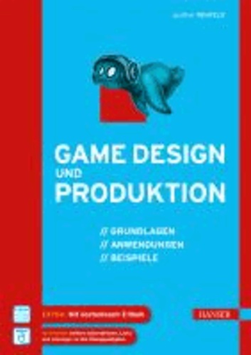 Game Design und Produktion - Grundlagen, Anwendungen und Beispiele.