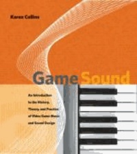 Game Sound - An Introduction to the History, Theory, and Practice of Video Game Music and Sound Design.