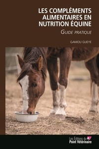 Gamou Gueye - Les compléments alimentaires en nutrition équine - Guide pratique.