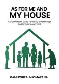 As For Me And My House: A 21 Day Prayer Guide For Family Breakthrough And Kingdom Alignment