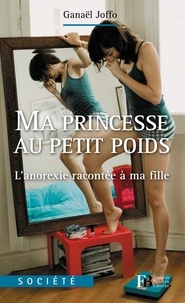 Ganaël Joffo - Ma princesse au petit poids - L'anorexie racontée à ma fille.