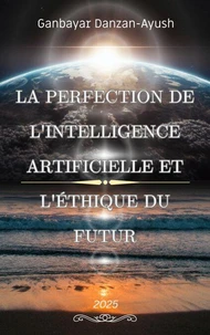 "La Perfection de l'Intelligence Artificielle et l'Éthique du Futur"