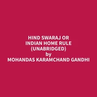 Hind Swaraj or Indian Home Rule (Unabridged)