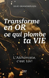 Transforme en or ce qui plombe ta vie