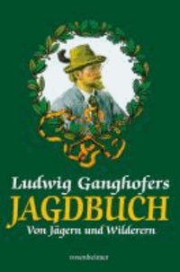 Ganghofers Jagdbuch - Von Jägern und Wilderern.
