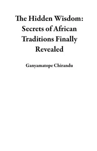 The Hidden Wisdom: Secrets of African Traditions Finally Revealed