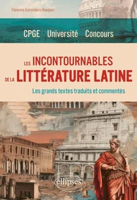 Les incontournables de la littérature latine. Les grands textes traduits et commentés