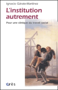 L'Institution Autrement. Pour Une Clinique Du Travail Social