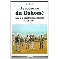  Garcia - Le Royaume du Dahomé : face à la pénétration coloniale, 1875-1894.