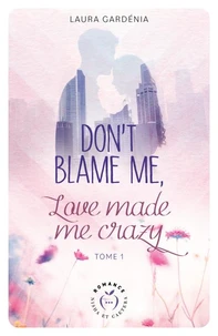 Don't blame me, love made me crazy Tome 1