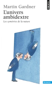 L'Univers Ambidextre. Les Symetries De La Nature
