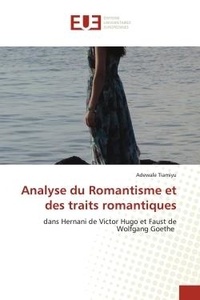 Adewale Tiamiyu - Analyse du Romantisme et des traits romantiques - dans Hernani de Victor Hugo et Faust de Wolfgang Goethe.
