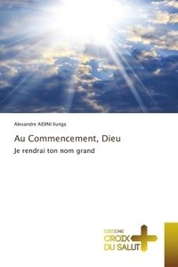 Alexandre aidini Ilunga - Au Commencement, Dieu - Je rendrai ton nom grand.