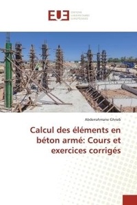 Abderrahmane Ghrieb - Calcul des éléments en béton armé: Cours et exercices corrigés.