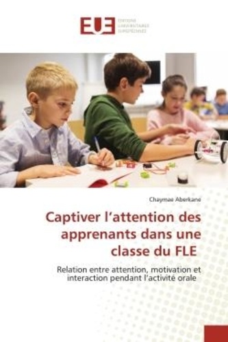 Chaymae Aberkane - Captiver l'attention des apprenants dans une classe du FLE - Relation entre attention, motivation et interaction pendant l'activité orale.