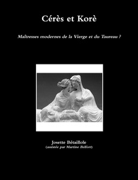 Josette Bétaillole - Cérès et Korè - Maîtresses modernes de la Vierge et du Taureau ?.