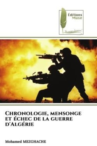 Mohamed Mezghache - Chronologie, mensonge et échec de la guerre d'Algérie.