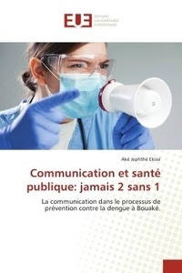Aké jephthé Ekissi - Communication et santé publique: jamais 2 sans 1 - La communication dans le processus de prévention contre la dengue à Bouaké..