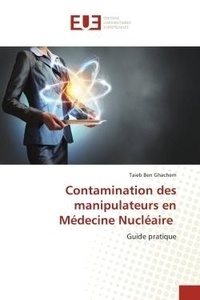 Ghachem taieb Ben - Contamination des manipulateurs en Médecine Nucléaire - Guide pratique.
