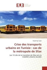 Taieb riadh Haj - Crise des transports urbains en Tunisie : cas de la métropole de Sfax - Les 10 clés de la transition de Sfax vers la mobilité urbaine durable.