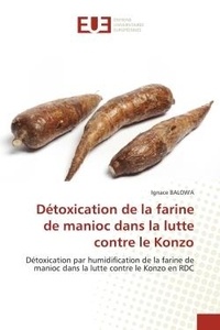 Ignace Balow'a - Détoxication de la farine de manioc dans la lutte contre le Konzo - Détoxication par humidification de la farine de manioc dans la lutte contre le Konzo en RDC.
