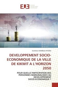 Sosthène Kambulu - Developpement socio-economique de la ville de kikwit a l'horizon 2050 - Pour quelle participation des personnes marginalisees au developpement socio-economique ?.