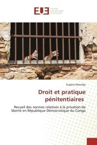 Eugene Kibandja - Droit et pratique pénitentiaires - Recueil des normes relatives à la privation de liberté en République Démocratique du Congo.