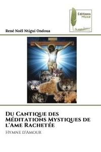 Ondoua rené noël Ntigui - Du Cantique des Méditations Mystiques de l'Ame Rachetée - Hymne d'Amour.