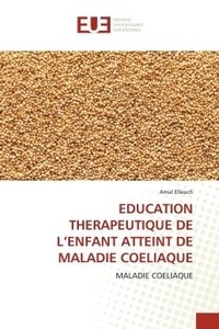 Amal Elleuch - Education therapeutique de l'enfant atteint de maladie coeliaque - Maladie coeliaque.