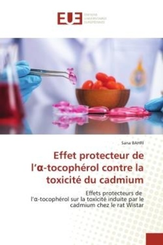 Sana Bahri - Effet protecteur del' -tocophérol contre la toxicité du cadmium - Effets protecteurs de l' -tocophérol sur la toxicité induite par le cadmium chez le rat Wistar.