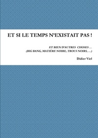 Didier Viel - Et si le temps n'existait pas ! - Et bien d'autres  choses... (Big Bang, matière noire, trous noirs,...).