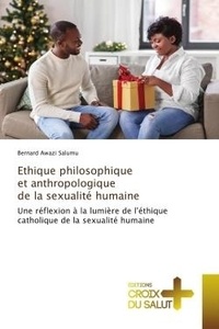 Salumu bernard Awazi - Ethique philosophique et anthropologique de la sexualité humaine - Une réflexion à la lumière de l'éthique catholique de la sexualité humaine.