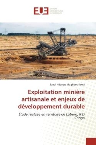 Saoul ndungo Mughuma-lewa - Exploitation minière artisanale et enjeux de développement durable - Étude réalisée en territoire de Lubero, R D Congo.