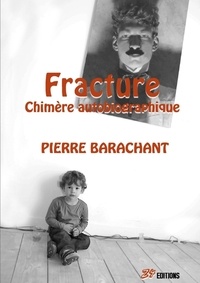 Pierre Barachant - Fracture - Chimère autobiographique.