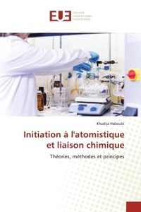 Khadija Haboubi - Initiation à l'atomistique et liaison chimique - Théories, méthodes et principes.