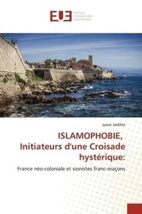 Jamel Sarraj - ISLAMOPHOBIE, Initiateurs d'une Croisade hystérique: - France néo-coloniale et sionistes franc-maçons.
