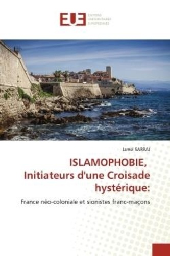 Jamel Sarraj - ISLAMOPHOBIE, Initiateurs d'une Croisade hystérique: - France néo-coloniale et sionistes franc-maçons.