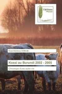 Kossi gbeblewu Komlan - Kossi au Burundi 2002 - 2005 - Chronique d'une autre vie.